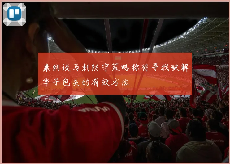 康利谈马刺防守策略称将寻找破解华子包夹的有效方法