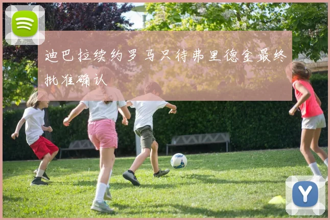迪巴拉续约罗马只待弗里德金最终批准确认